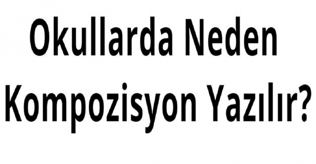 Okullarda Kompozisyon Neden Yazılır?