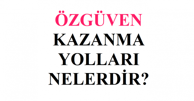 Özgüven Kazanma Yolları Nelerdir?