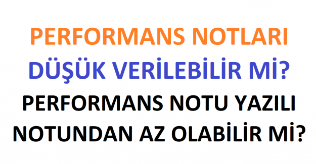 Performans Notları Düşük Verilebilir mi? Performans Notu Yazılı Notundan Az Olabilir mi?