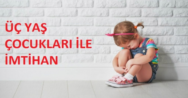 ÜÇ YAŞ ÇOCUKLARI İLE İMTİHAN