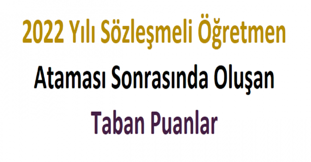 2022 Yılı Sözleşmeli Öğretmen Ataması Sonrasında Oluşan Taban Puanlar