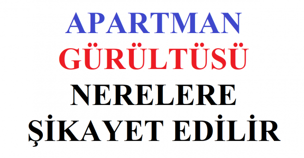 Apartman Gürültüsü Nerelere Şikayet Edilir, Apartman Gürültüsü Şikâyet Dilekçesi