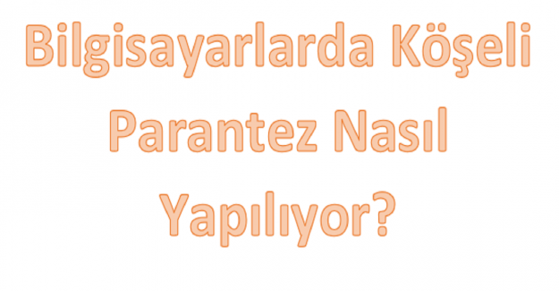 Bilgisayarlarda Köşeli Parantez Nasıl Yapılıyor?