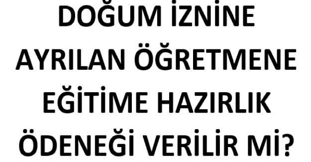 Doğum İzninde Olan Öğretmenlere Eğitime Hazırlık Ödeneği Verilir mi?