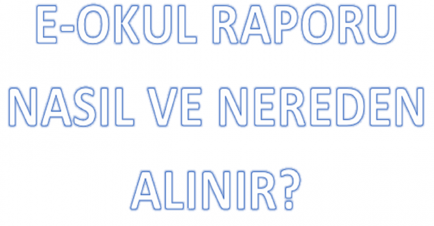 E-Okul Raporu Nasıl ve Nereden Alınır?