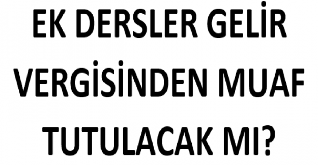 Ek Dersler Gelir Vergisinden Muaf Tutulacak mı?