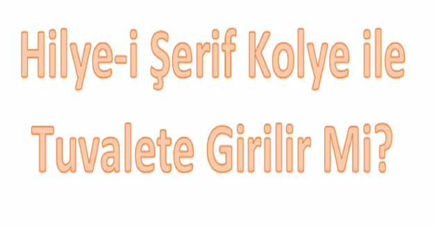 Hilye-i Şerif Kolye ile Tuvalete Girilir mi?