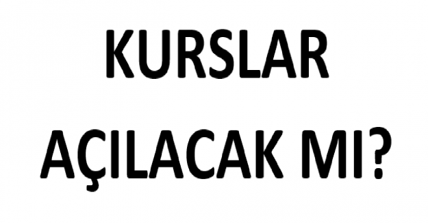 Kurslar Açılacak mı?