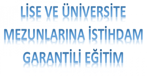Lise ve Üniversite Mezunlarına İstihdam Garantili Eğitim Programı Geliyor