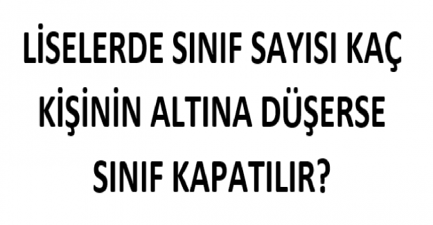 Liselerde Sınıf Sayısı Kaç Kişinin Altına Düşerse Sınıf Kapatılır?