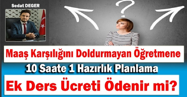 Maaş Karşılığını Doldurmayan Öğretmene 10 Saate 1 Hazırlık Planlama Ek Ders Ücreti Ödenir mi