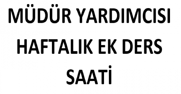Müdür Yardımcısı Haftalık Ek Ders Saati?