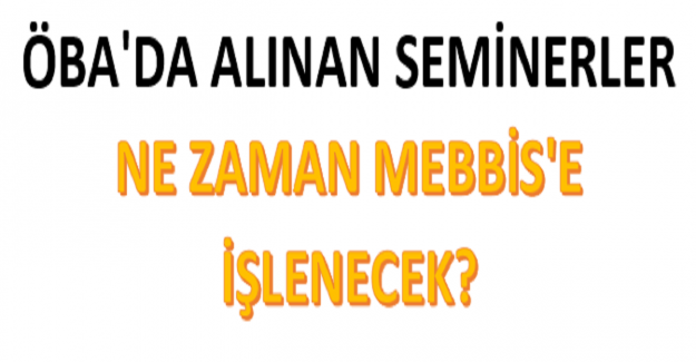 ÖBA'da Alınan Seminerler Ne Zaman MEBBİS'e İşlenir?