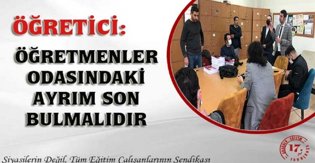 ÖĞRETMENLER ODASINDAKİ AYRIM SON BULMALIDIR