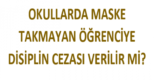 Okullarda Maske Takmayan Öğrenciye Disiplin Cezası Veriliyor mu?