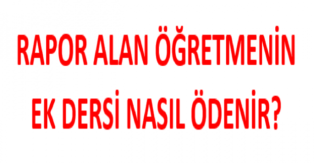 Rapor Alan Öğretmenin Ek Dersi Nasıl Ödenir?