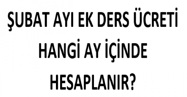 Şubat Ayı Ek Ders Ücreti Hangi Ay İçinde Hesaplanacak?