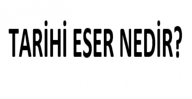 Tarihi Eser Nedir?