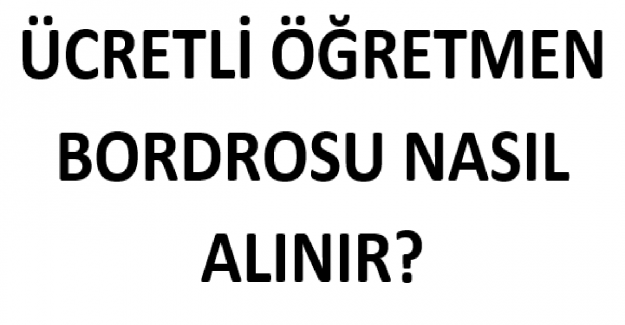 Ücretli Öğretmen Bordrosu Nasıl Alınır?