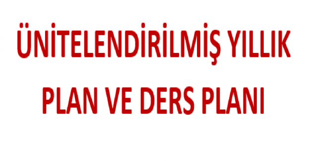 Ünitelendirilmiş Yıllık Plan ve Ders Planı
