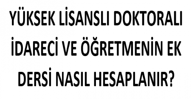 Yüksek Lisanslı Doktoralı İdareci ve Öğretmenin Ek Dersi Nasıl Hesaplanır?