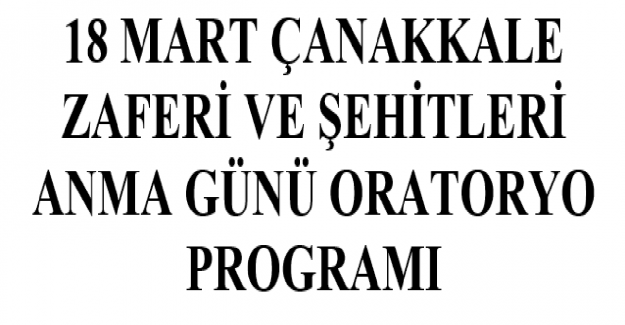 18 Mart Çanakkale Zaferi ve Şehitleri Anma Günü Oratoryo Programı