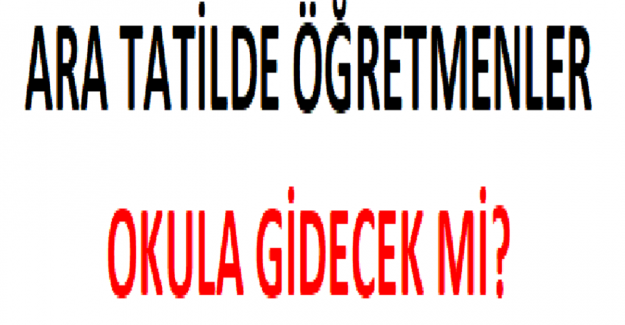 Ara Tatilde Öğretmenler Okula Gidecek mi?