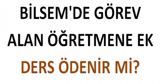 BİLSEM'de Görev Alan Öğretmenlere Ek Ders Ödeniyor mu?