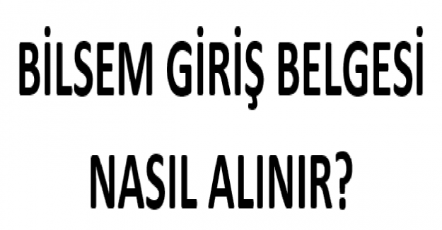 BİLSEM Giriş Belgesi Nasıl Alınır?