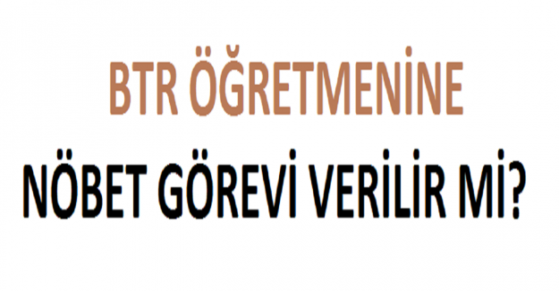 BTR Öğretmenine Nöbet Görevi Verilir mi?