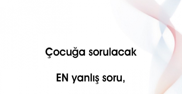Çocuğa Sorulmaması Gereken Soru?