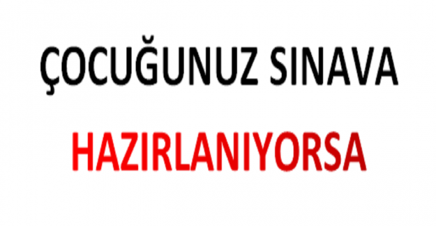 Çocuğunuz Sınava Hazırlanıyorsa?