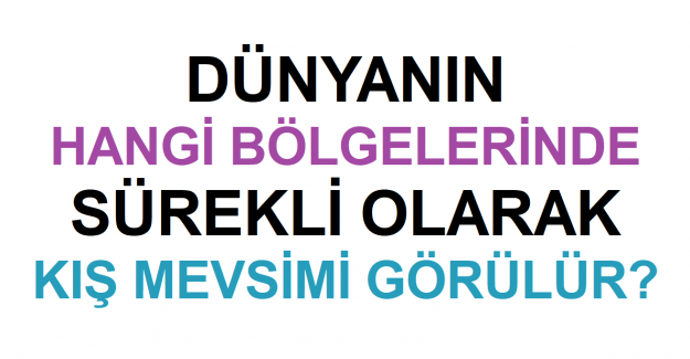 Dünyanın Hangi Yerlerinde Sürekli Kış Mevsimi Görülür?