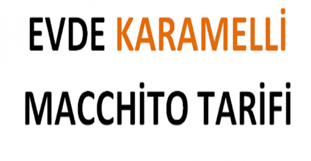 Evde Karamelli Macchiato Tarifi