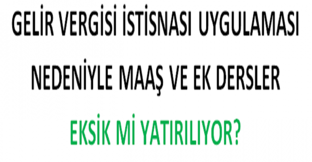 Gelir Vergisi İstisnası Uygulaması Nedeniyle Maaş ve Ek Dersler Eksik mi Yatırılıyor?