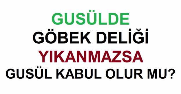 Gusül Abdesti Alırken Göbek Deliği Yıkanmazsa Gusül Kabul Olur mu?