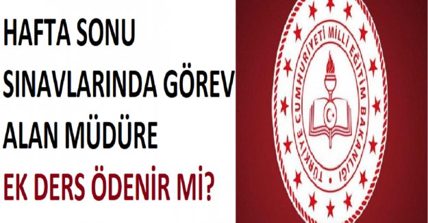 Hafta Sonu Sınavında Görev Alan Müdüre Ek Ders Ödenir mi?