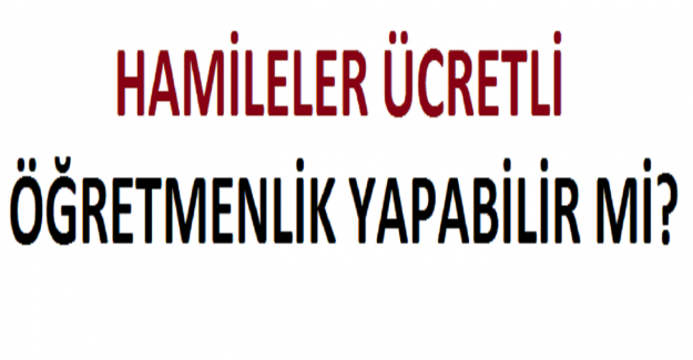 Hamileler Ücretli Öğretmenlik Yapabilir mi?