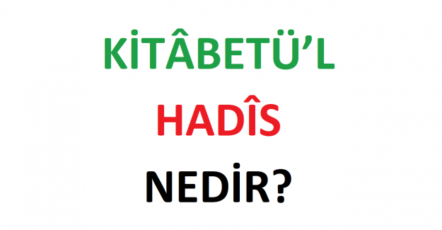Kitâbetü'l Hadis Nedir?