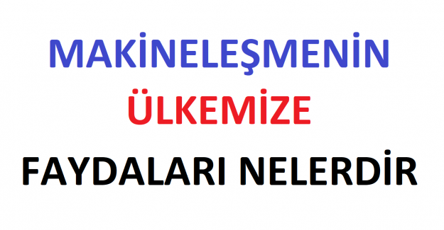 Makineleşmenin Ülkemize Faydaları Nelerdir