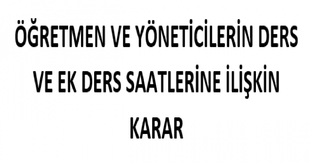 Öğretmen ve Yöneticilerin Ders ve Ek Ders Saatlerine İlişkin Karar