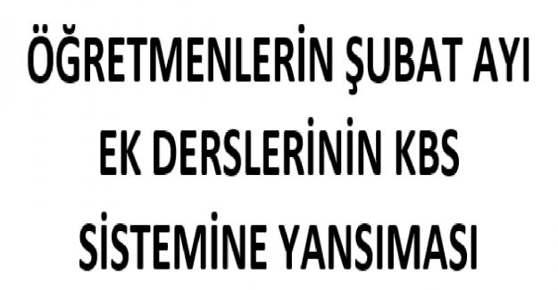 Öğretmenlerin Şubat Ayı Ek Derslerinin KBS Sistemine Yansıması