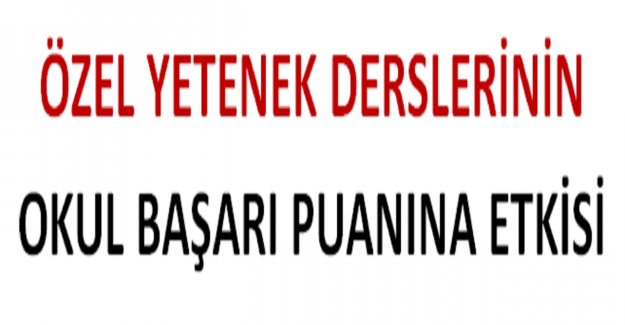 Özel Yetenek Derslerinin Okul Başarı Puanına Etkisi?