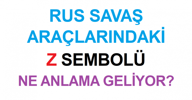 Rus Savaş Araçlarındaki Z Sembolü Ne Anlama Geliyor?