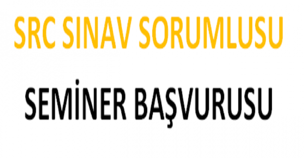 SRC Sınav Sorumlusu Seminer Başvurusu?