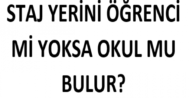 Staj Yerini Öğrenci mi Yoksa Okul mu Bulmalıdır?