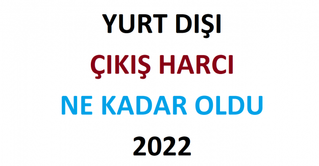 Yurt Dışı Çıkış Harcı Ne Kadar Oldu 2022