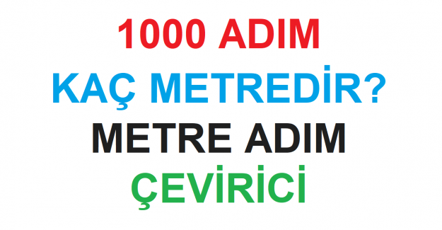 1000 Adım Kaç Metredir? Metre Adım Çevirici