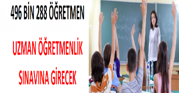 496 Bin 288 Öğretmen, Uzman Öğretmenlik Sınavına Girecek
