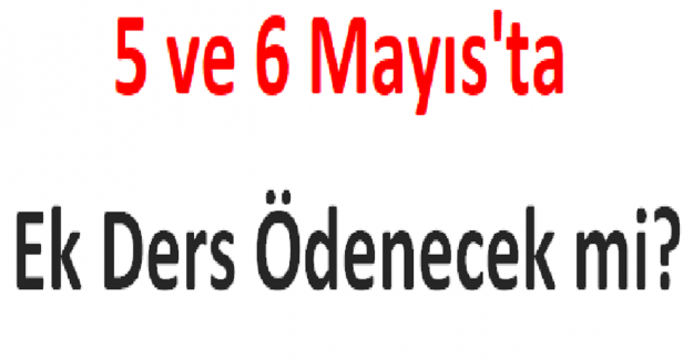 5 ve 6 Mayıs'ta Ek Ders Ödenecek mi?